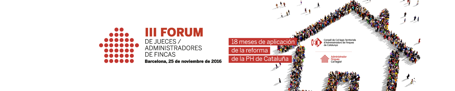 III Foro Jueces / Administradores de Fincas  18 meses después de la reforma de la Propiedad Horizontal de Cataluña