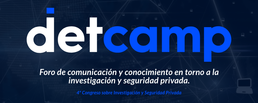 IV Detcamp - Foro de comunicación y conocimiento en torno a la investigación y seguridad privada.